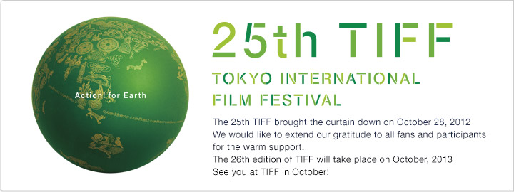 The 25th TIFF brought the curtain down on October 28, 2012. We would like to extend our gratitude to all fans and participants for the warm support.The 26th edition of TIFF will take place on October, 2013. See you at TIFF in October!